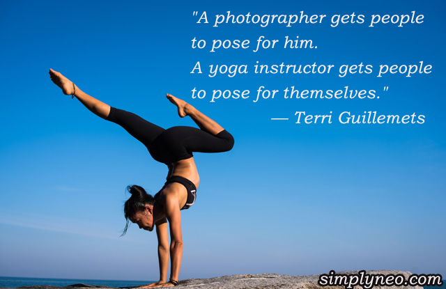 "A photographer gets people to pose for him. A yoga instructor gets people to pose for themselves." — Terri Guillemets