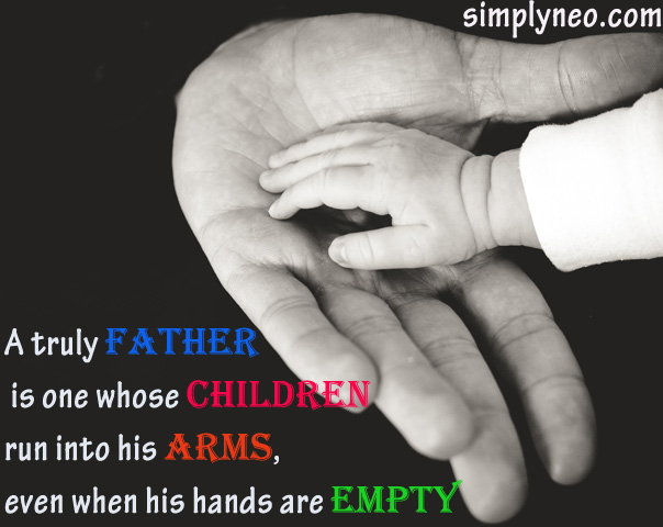 A truly Father is one whose children run into his arms, even when his hands are empty