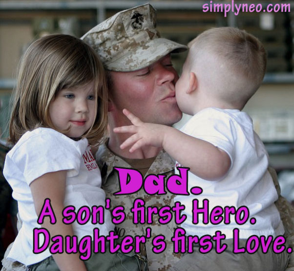Dad. A son's first Hero. Daughter's first Love.