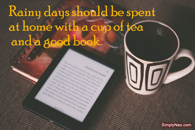 Rainy days should be spent at home with a cup of tea and a good book.