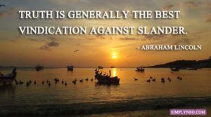 Truth is generally the best vindication against slander. - Abraham Lincoln