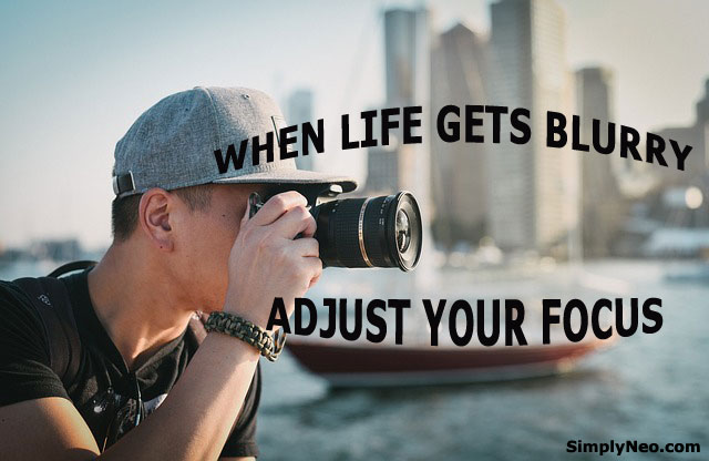 When life gets blurry Adjust your focus.