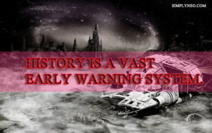 History is a vast early warning system. - Norman Cousins