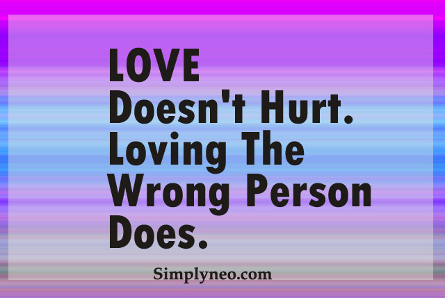 LOVE Doesn't Hurt Loving The Wrong Person Does