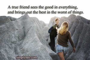 A true friend sees the good in everything, and brings out the best in the worst of things. – Sasha Azevedo happy friendship day 2018, friends forever images, friends forever images download, best friends forever images facebook, images of best friends forever quotes