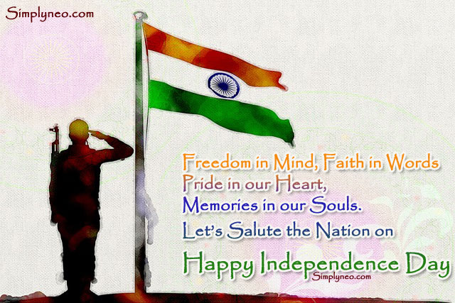 Freedom in Mind, Faith in Words Pride in our Heart, Memories in our Souls. Let’s Salute the Nation on Happy Independence Day