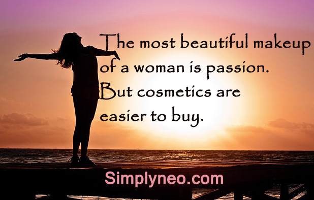 The most beautiful makeup of a woman is passion. But cosmetics are easier to buy.