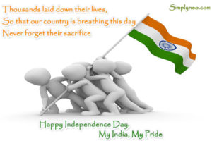 Thousands laid down their lives, So that our country is breathing this day Never forget their sacrifice Happy Independence Day. My India, My Pride