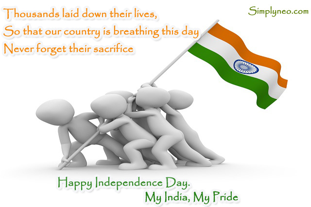 Thousands laid down their lives, So that our country is breathing this day Never forget their sacrifice Happy Independence Day. My India, My Pride