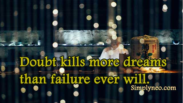 Doubt kills more dreams than failure ever will.