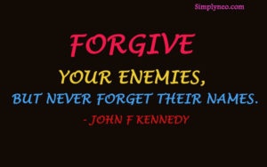 Forgive your enemies, but never forget their names. - John F. Kennedy