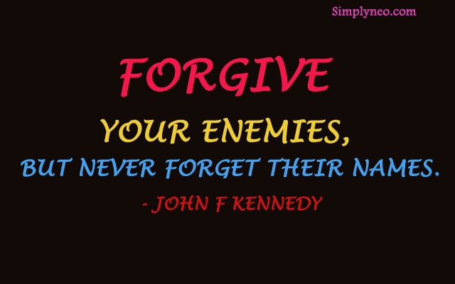 Forgive your enemies, but never forget their names. - John F. Kennedy