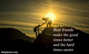 Best friends make the good times better and the hard times easier.