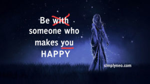 Be with someone who makes you happy. life quotes, happiness, positive thoughts