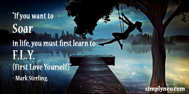 "If you want to Soar in life, you must first learn to F.L.Y (First Love Yourself)"- Mark Sterling. positive life thinking quote, popular author quotes