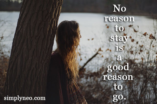 No reason to stay is a good reason to go. Life quotes, Quotes about life, truth and sayings, confession, move on quotes, be happy quotes