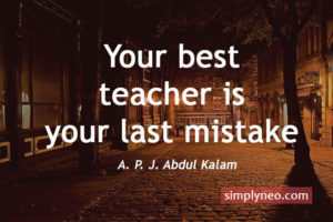 Your best teacher is your last mistake. - A. P. J. Abdul Kalam Quotes, dream inspiration quotes about life, Success quotes