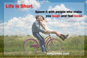 Life is Short. Spend it with people who make you laugh and feel loved, love quotes, life quotes, quotes to live by, Motivational life quotes