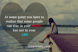 Because at some point you have to realize that some people can stay in your heart but not in your life.