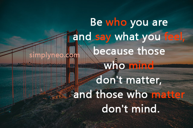 'Be who you are and say what you feel, because those who mind don't matter, and those who matter don't mind.' — Bernard M. Baruch, people saying and quotes pictures images