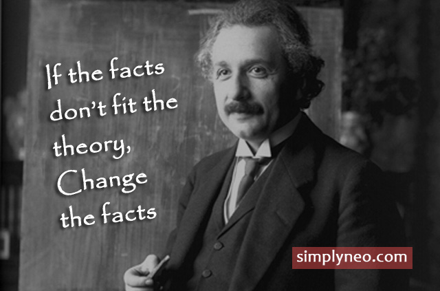 If the facts don't fit the theory, change the facts. - SimplyNeo Quotes