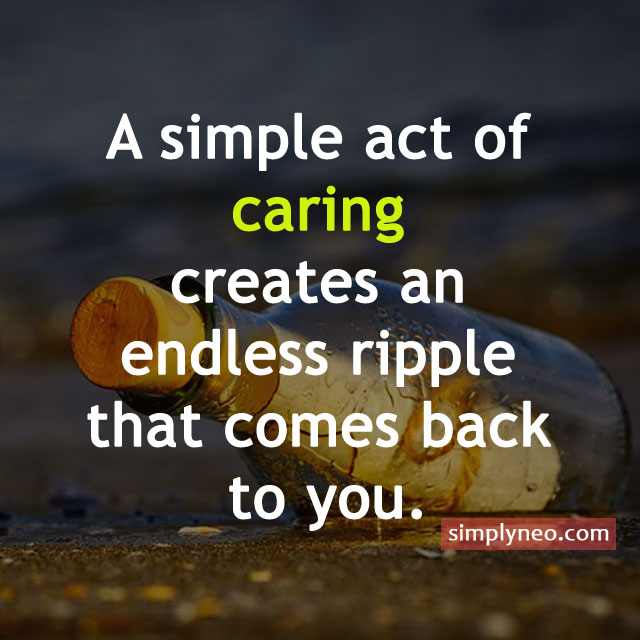 A simple act of caring creates an endless ripple that comes back to you, Inspirational life quotes, motivational quotes, life quotes
