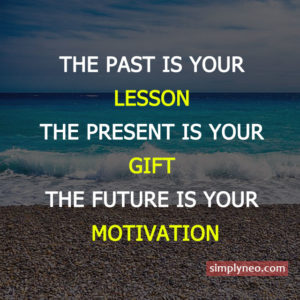 The past is your lesson. The present is your gift. The future is your motivation. Inspirational life quotes, motivational quotes, life quotes