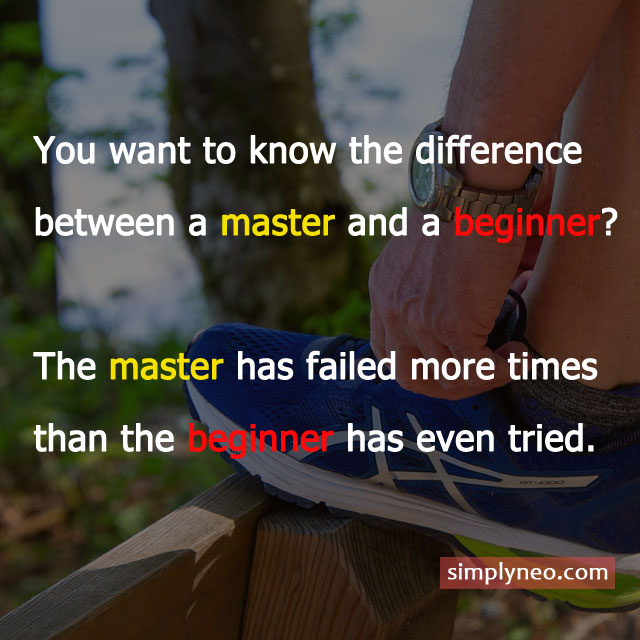 You want to know the difference between a master and a beginner? The master has failed more times than the beginner has even tried.Inspirational life quotes, motivational quotes, life quotes