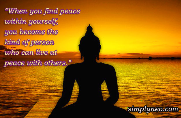 “When you find peace within yourself, you become the kind of person who can live at peace with others.”
