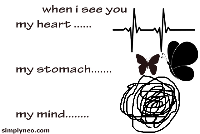 "When i see you my heart....my stomach.... my mind..."