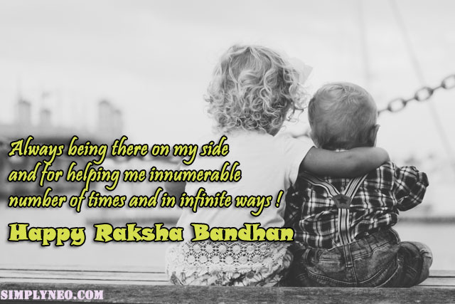 Always being there on my side and for helping me innumerable number of times and in infinite ways ! Happy Raksha Bandhan