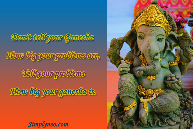 Don't tell your Ganesha how big your problems are..