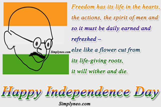 Freedom has its life in the hearts, the actions, the spirit of men and so it must be daily earned and refreshed – else like a flower cut from its life-giving roots, it will wither and die.