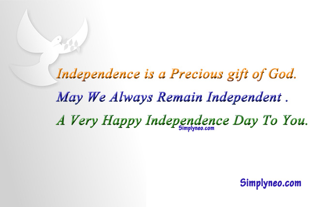 Independence is a Precious gift of God. May We Always Remain Independent . A Very Happy Independence Day To You.