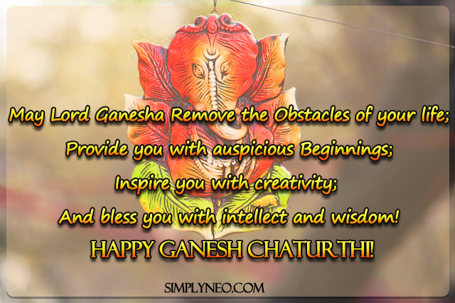 May Lord Ganesha Remove the Obstacles of your life; Provide you with auspicious Beginnings; Inspire you with creativity; And bless you with intellect and wisdom! Happy Ganesh Chaturthi!lord ganesha quotes, shree ganesh images, god ganesha images wallpapers, ganapati images, ganesh images hd, ganesha pictures