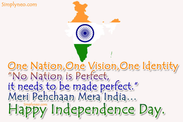 One Nation, One Vision, One Identity “No Nation is Perfect, it needs to be made perfect.” Meri Pehchaan Mera India… Happy Independence Day.