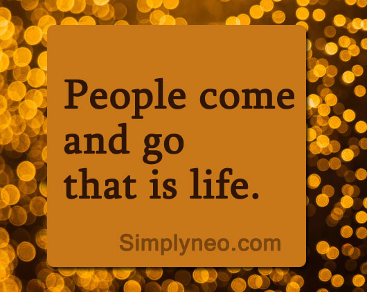 People come and go that is life.