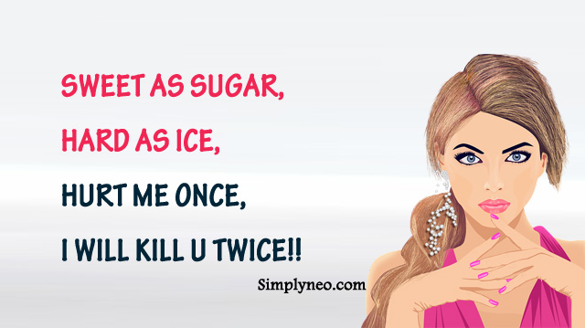 sweet as sugar, hard as ice, hurt me once, i will kill u twice!!