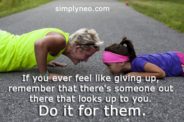 If you ever feel like giving up, remember that there's someone out there that looks up to you.Do it for them. Inspirational life quotes, motivational success quotes
