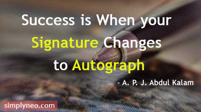 Success is When your Signature Changes to Autograph - A. P. J. Abdul Kalam Quotes, dream inspiration quotes about life, Success quotes