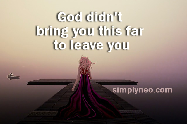 God didn't bring you this far to leave you. positive attitude quote, life quotes, Inspirational life quotes, motivational quotes
