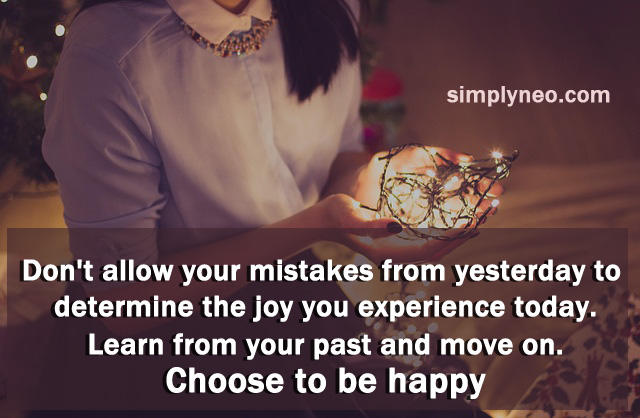 Don't allow your mistakes from yesterday to determine the joy you experience today. Learn from your past and move on. Choose to be happy. positive attitude quote, life quotes, Inspirational life quotes, motivational quotes