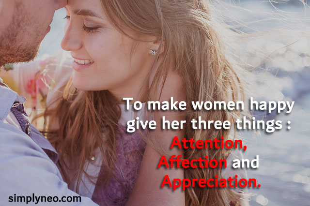 To make women happy give her three things : Attention, Affection and Appreciation. inspirational quotes about women, quotes about being a woman