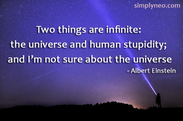Two things are infinite: the universe and human stupidity; and I'm not sure about the universe. - Albert Einstein quotes, famous people quotes,Albert Einstein funny quotes
