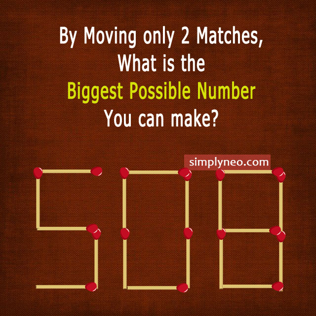 By Moving only 2 Matches, What is the Biggest Possible Number You can make?